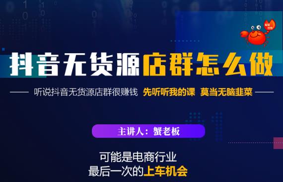 蟹老板·抖音无货源店群怎么做，吊打市面一大片《抖音无货源店群》的课程-CAA8.COM网创项目网