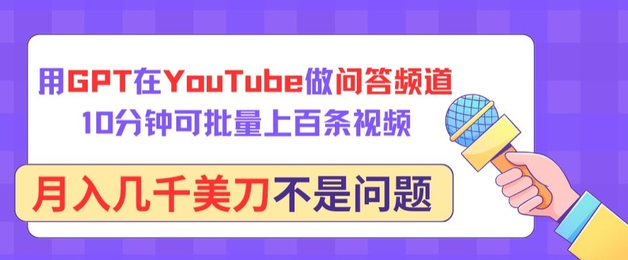 用GPT在YouTube做问答频道，10分钟可批量上百条视频，月入几千美刀不是问题-CAA8.COM网创项目网