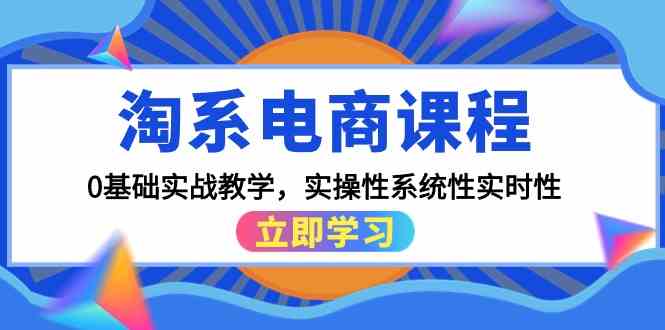 淘系电商课程，0基础实战教学，实操性系统性实时性（15节课）-CAA8.COM网创项目网