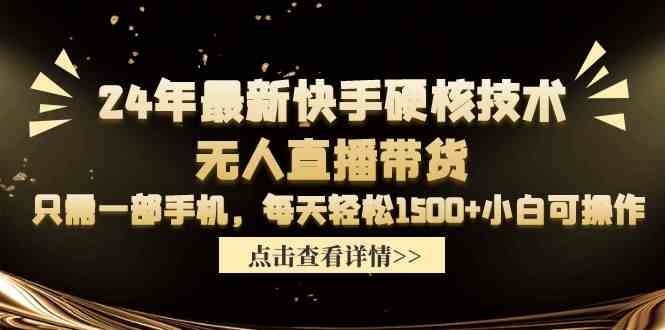 （9779期）24年最新快手硬核技术无人直播带货，只需一部手机 每天轻松1500+小白可操作-CAA8.COM网创项目网