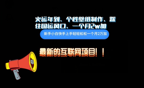 火运年到，个性壁纸制作，踩住国运风口，1个月2w加-CAA8.COM网创项目网