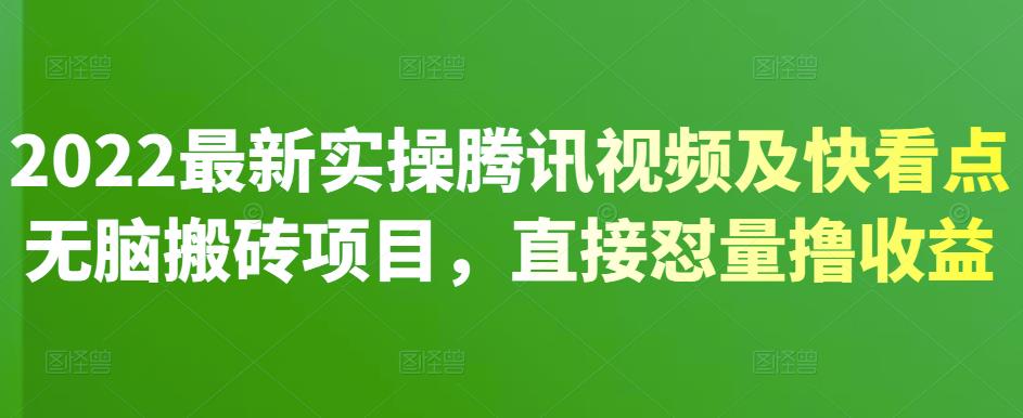 2022最新实操腾讯视频及快看点无脑搬砖项目，直接怼量撸收益￼-CAA8.COM网创项目网