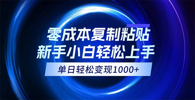 0成本复制粘贴，小白轻松上手，无脑日入1000+，可批量放大-CAA8.COM网创项目网