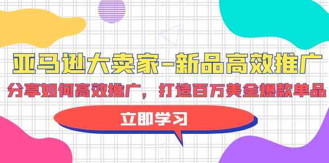 亚马逊大卖家新品高效推广，分享如何高效推广，打造百万美金爆款单品-CAA8.COM网创项目网