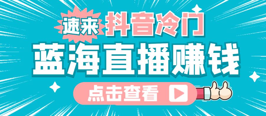 最新抖音冷门简单的蓝海直播赚钱玩法，流量大知道的人少，可以做到全无人直播￼-CAA8.COM网创项目网