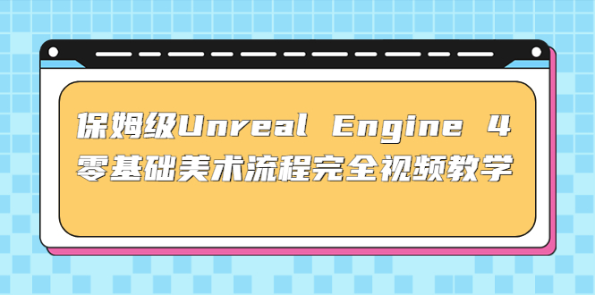 保姆级Unreal Engine 4 零基础美术流程完全视频教学(37节课+配套文件)-CAA8.COM网创项目网