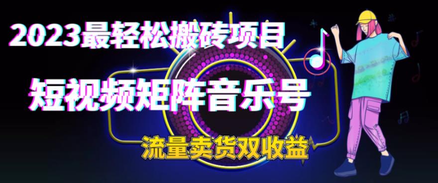 2023最轻松搬砖项目，短视频矩阵音乐号流量收益+卖货收益-CAA8.COM网创项目网