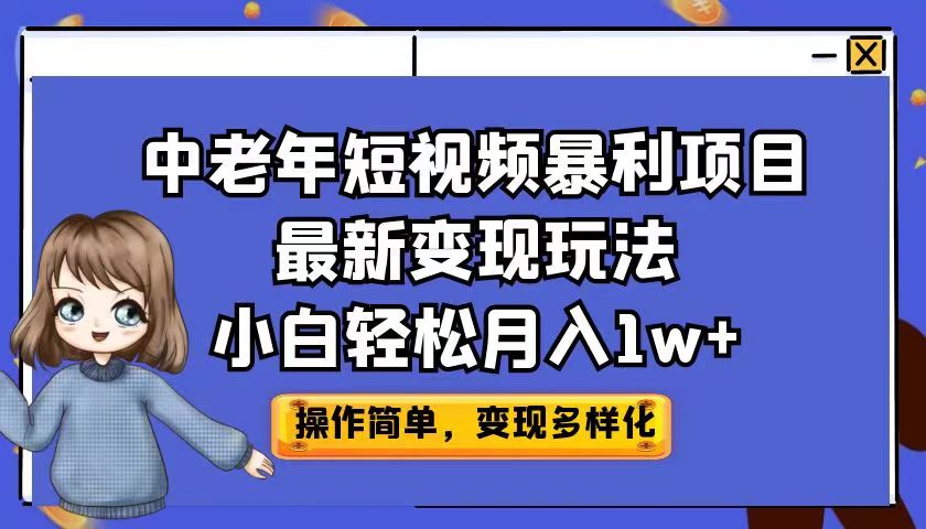 中老年短视频暴利项目最新变现玩法，小白轻松月入1w+-CAA8.COM网创项目网