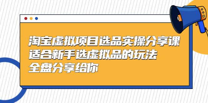 黄岛主-淘宝虚拟项目选品实操分享课，适合新手选虚拟品的玩法 全盘分享给你-CAA8.COM网创项目网