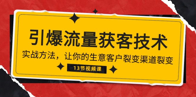 《引爆流量 获客技术》实战方法，让你的生意客户裂变渠道裂变（13节）-CAA8.COM网创项目网