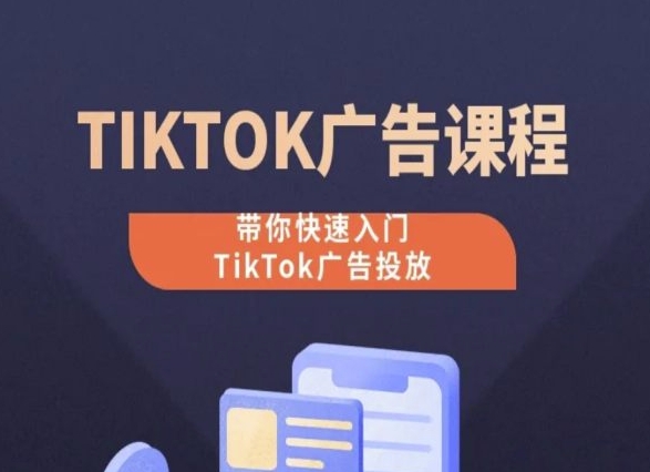 TikTok广告投放课程，从0-1实操课，带你快速入门TikTok广告投放-CAA8.COM网创项目网