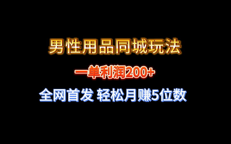 全网首发 一单利润200+ 男性用品同城玩法 轻松月赚5位数-CAA8.COM网创项目网