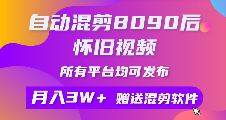 （10201期）自动混剪8090后怀旧视频，所有平台均可发布，矩阵操作月入3W+附工具+素材-CAA8.COM网创项目网