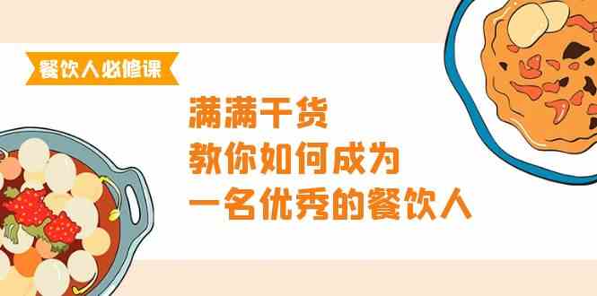 （9884期）餐饮人必修课，满满干货，教你如何成为一名优秀的餐饮人（47节课）-CAA8.COM网创项目网