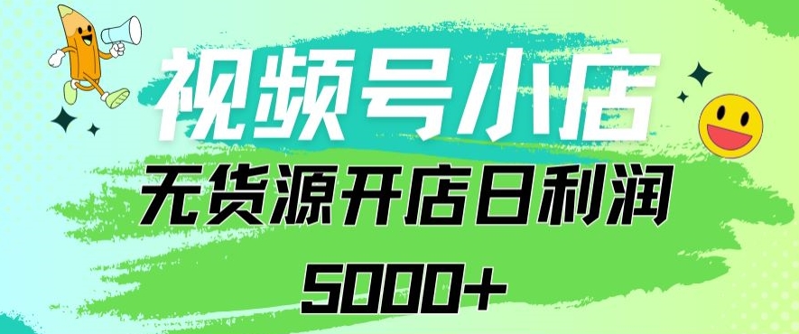 视频号无货源小店从0到1日订单量千单以上纯利润稳稳5000+-CAA8.COM网创项目网