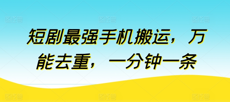 短剧最强手机搬运，万能去重，一分钟一条-CAA8.COM网创项目网