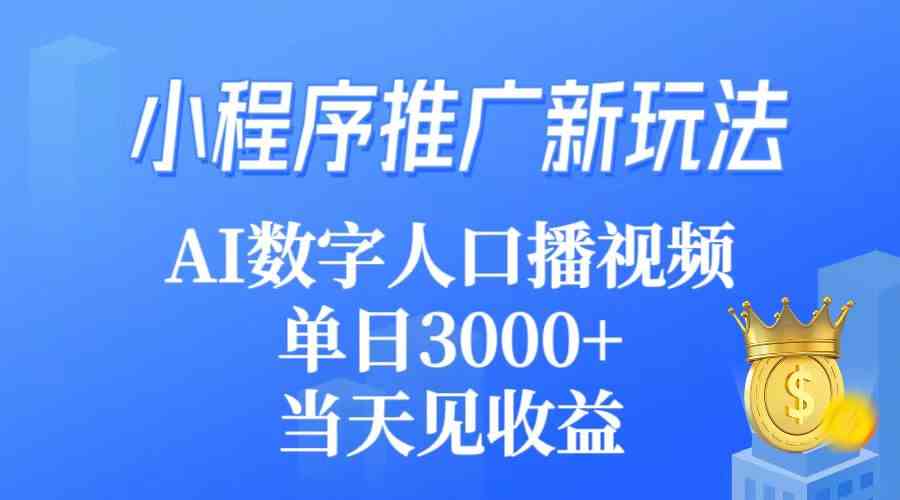 （9465期）小程序推广新玩法，AI数字人口播视频，单日3000+，当天见收益-CAA8.COM网创项目网