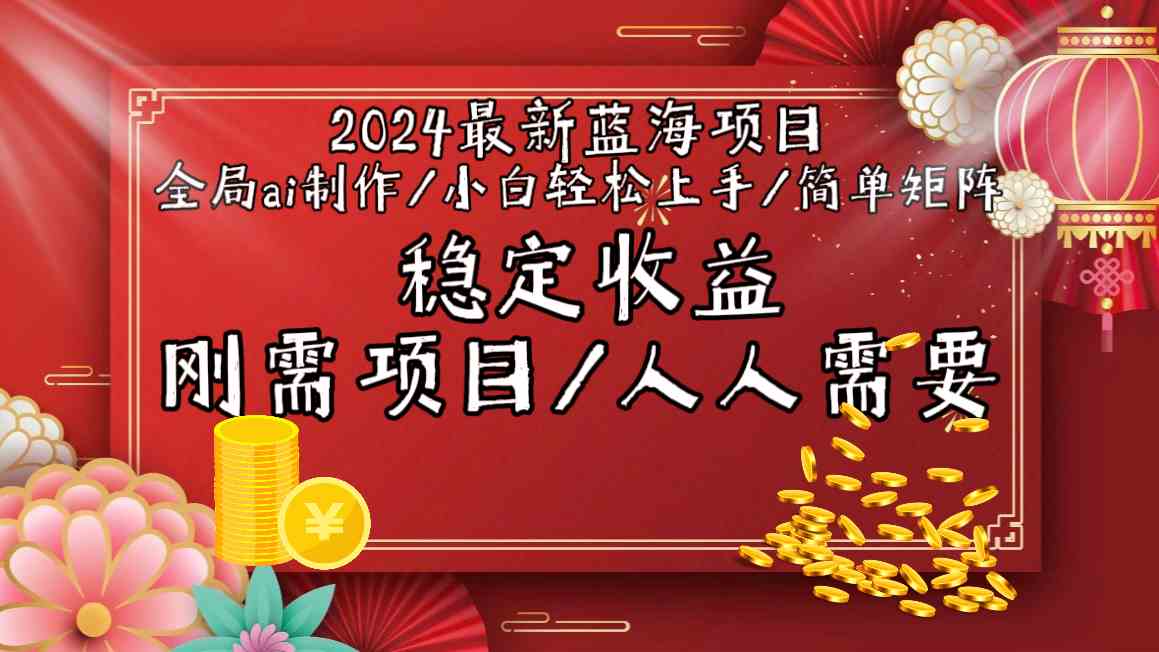 2024最新蓝海项目全局ai制作视频，小白轻松上手，收入稳定-CAA8.COM网创项目网