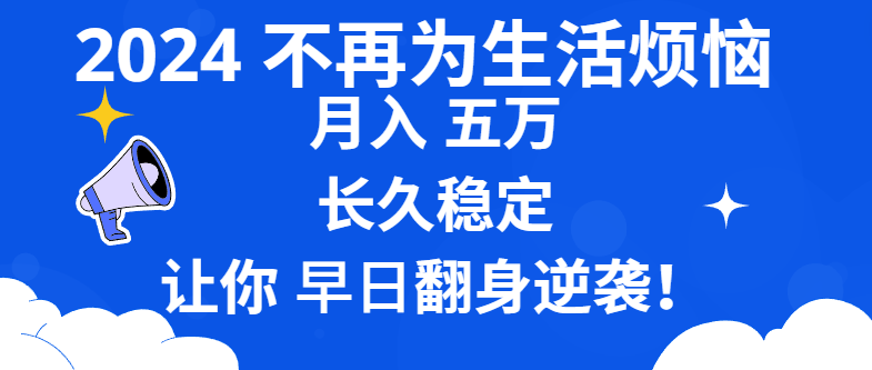 2024不再为生活烦恼 月入5W 长久稳定 让你早日翻身逆袭-CAA8.COM网创项目网