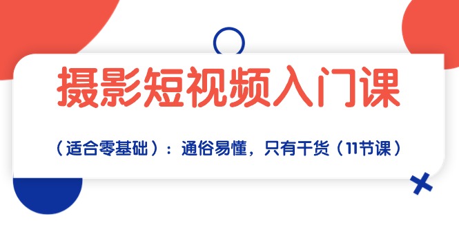 （10247期）摄影短视频入门课（适合零基础）：通俗易懂，只有干货（11节课）-CAA8.COM网创项目网