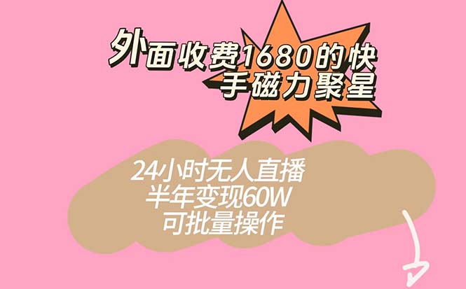 外面收费1680的快手磁力聚星项目，24小时无人直播 半年变现60W，可批量操作-CAA8.COM网创项目网