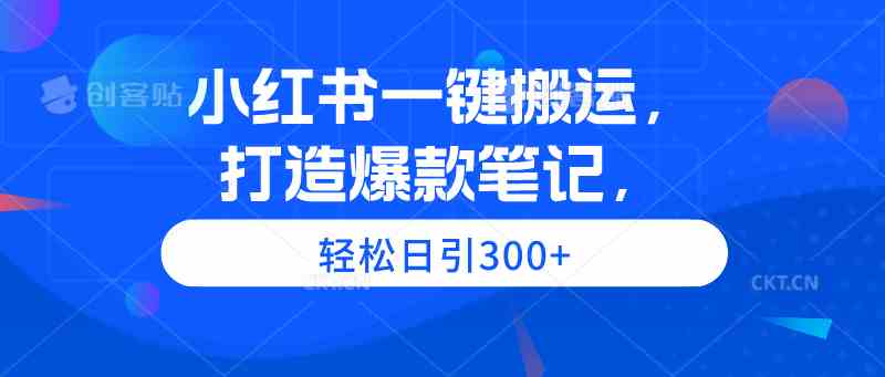 （9673期）小红书一键搬运，打造爆款笔记，轻松日引300+-CAA8.COM网创项目网