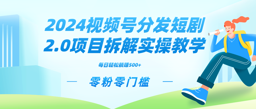 2024视频分发短剧2.0项目拆解实操教学，零粉零门槛可矩阵分裂推广管道收益-CAA8.COM网创项目网