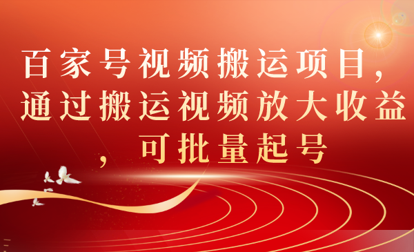 百家号视频搬运项目，通过搬运视频放大收益，可批量起号-CAA8.COM网创项目网