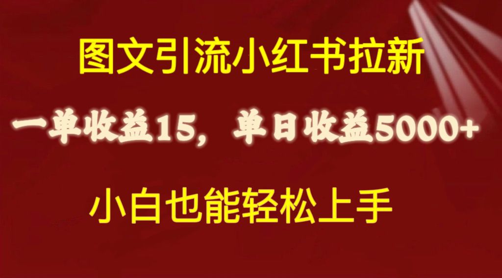 （10329期）图文引流小红书拉新一单15元，单日暴力收益5000+，小白也能轻松上手-CAA8.COM网创项目网