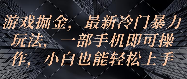 （10689期）游戏掘金，最新冷门暴力玩法，一部手机即可操作，小白也能轻松上手-CAA8.COM网创项目网