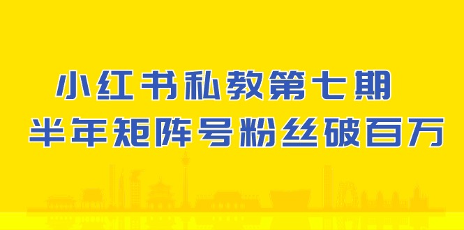 小红书私教第七期，小红书90天涨粉18w，1周涨粉破万 半年矩阵号粉丝破百万-CAA8.COM网创项目网