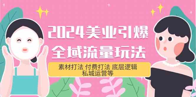 （9867期）2024美业-引爆全域流量玩法，素材打法 付费打法 底层逻辑 私城运营等(31节)-CAA8.COM网创项目网