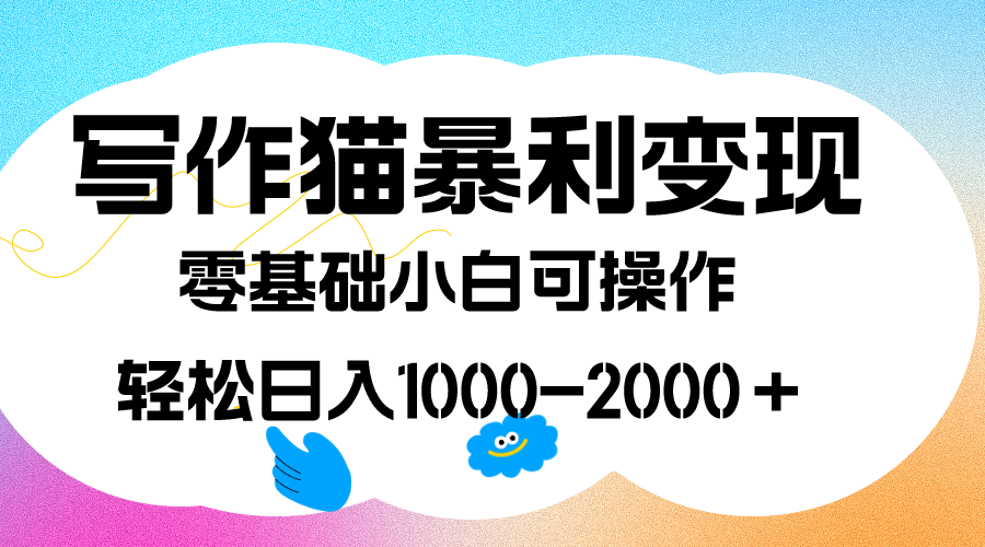 写作猫暴利变现，日入1000-2000＋，0基础小白可做，附保姆级教程-CAA8.COM网创项目网