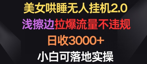 美女哄睡无人挂机2.0.浅擦边拉爆流量不违规，日收3000+，小白可落地实操-CAA8.COM网创项目网