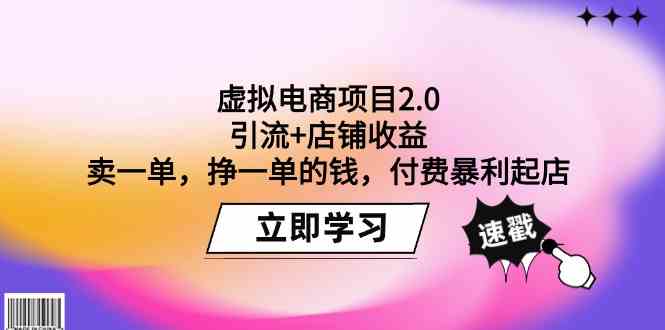 虚拟电商项目2.0：引流+店铺收益 卖一单，挣一单的钱，付费暴利起店-CAA8.COM网创项目网