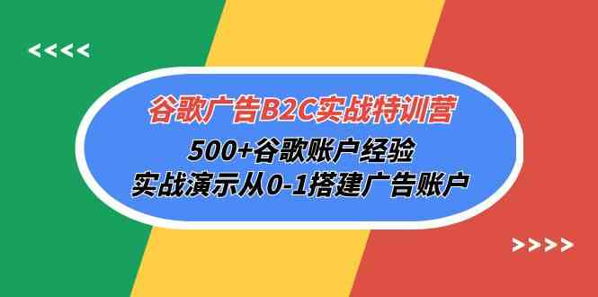 （10096期）谷歌广告B2C实战特训营，500+谷歌账户经验，实战演示从0-1搭建广告账户-CAA8.COM网创项目网