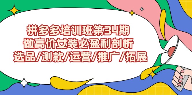 拼多多培训班第34期：做高价女装必盈利剖析 选品/测款/运营/推广/拓展-CAA8.COM网创项目网