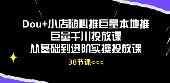 Dou+小店随心推巨量本地推巨量千川投放课从基础到进阶实操投放课-CAA8.COM网创项目网