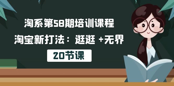 淘系第58期培训课程，淘宝新打法：逛逛 +无界（20节课）-CAA8.COM网创项目网