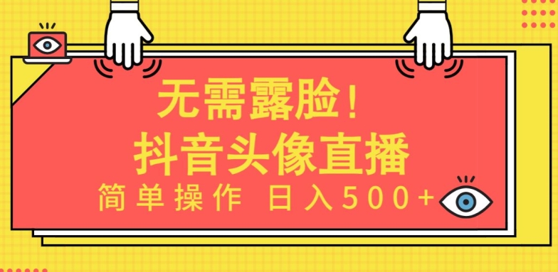 无需露脸，Ai头像直播项目，简单操作日入500+-CAA8.COM网创项目网