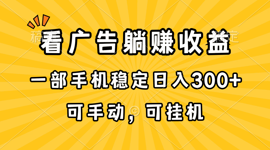 （10806期）在家看广告躺赚收益，一部手机稳定日入300+，可手动，可挂机！-CAA8.COM网创项目网