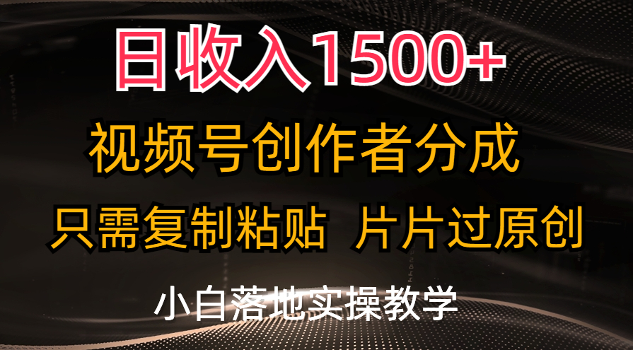 日收入1500+，视频号创作者分成，只需复制粘贴，片片过原创-CAA8.COM网创项目网