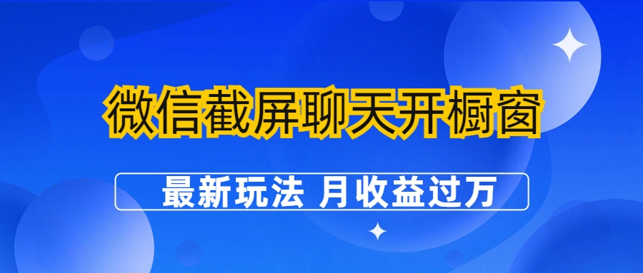 微信截屏聊天开橱窗卖女性用品：最新玩法 月收益过万-CAA8.COM网创项目网