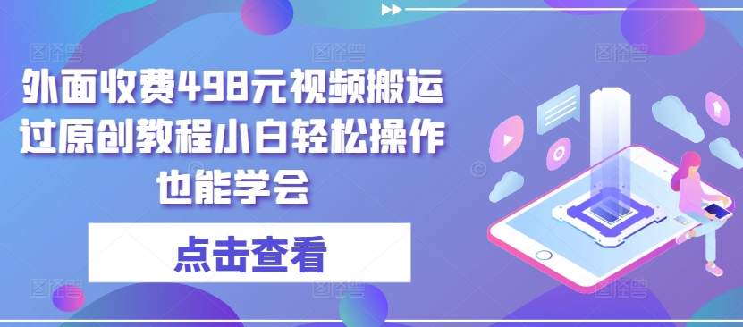 外面收费498元视频搬运过原创教程小白轻松操作也能学会-CAA8.COM网创项目网