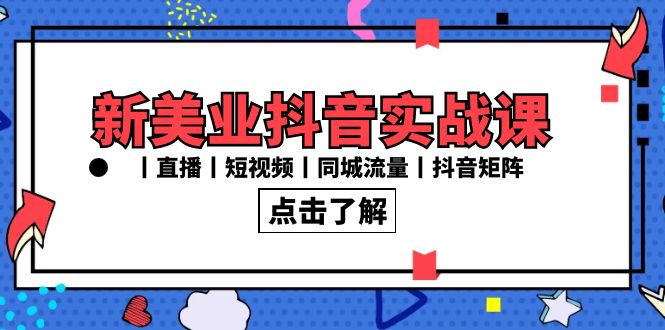 新美业抖音实战课丨直播丨短视频丨同城流量丨抖音矩阵（30节课）-CAA8.COM网创项目网