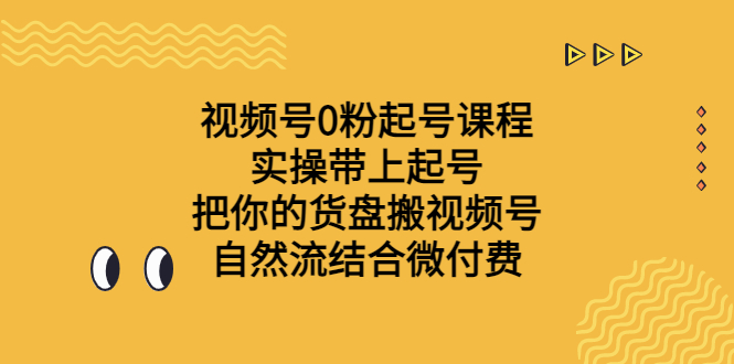 视频号0粉起号课程 实操带上起号 把你的货盘搬视频号 自然流结合微付费-CAA8.COM网创项目网