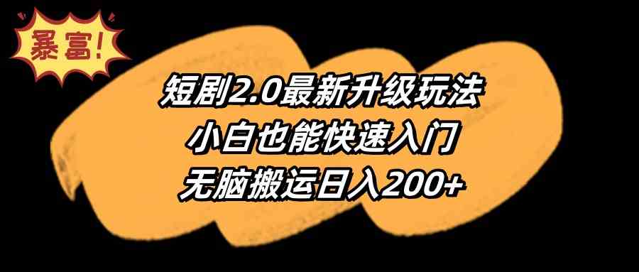 （9375期）短剧2.0最新升级玩法，小白也能快速入门，无脑搬运日入200+-CAA8.COM网创项目网