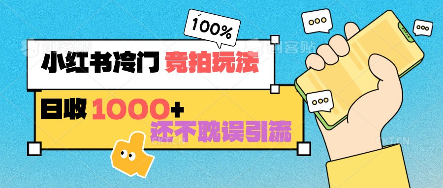 小红书冷门 竞拍玩法 日收1000+ 不耽误引流 可以做店铺 可以做私域-CAA8.COM网创项目网