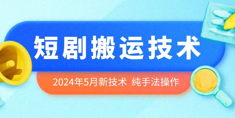 2024年5月最新的短剧搬运技术，纯手法技术操作-CAA8.COM网创项目网