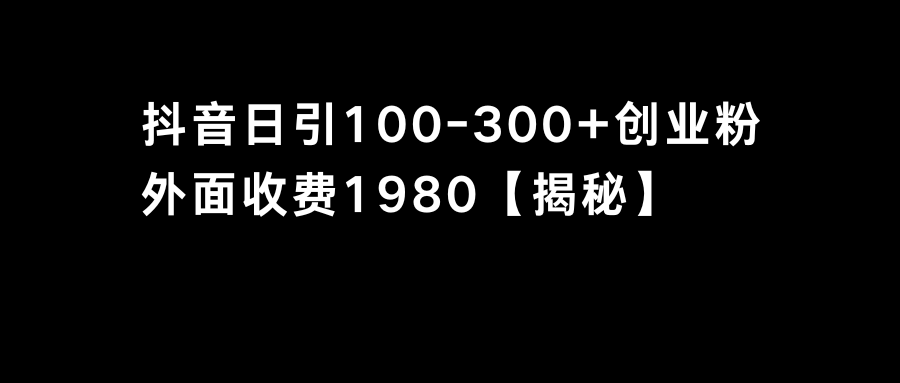 抖音引流创业粉单日100-300创业粉-CAA8.COM网创项目网